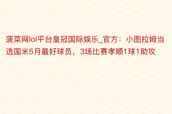 菠菜网lol平台皇冠国际娱乐_官方:小图拉姆当选国米5月最好球员,3场比赛孝顺1球1助攻